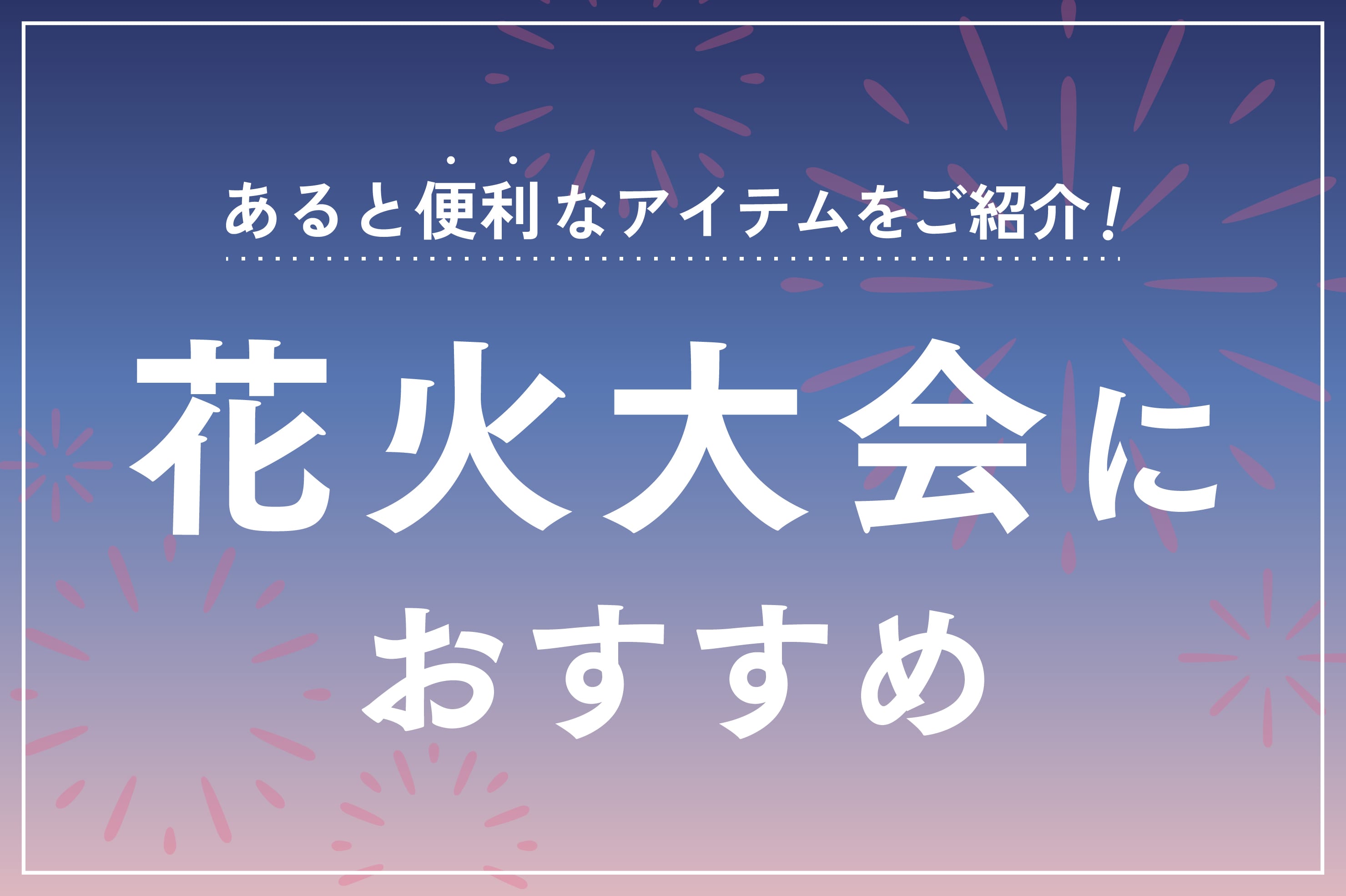 花火大会におすすめ便利アイテム